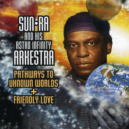 Sun Ra & His Astro Infinity Arkestra - Pathways To Unknown Worlds/Friendly Love