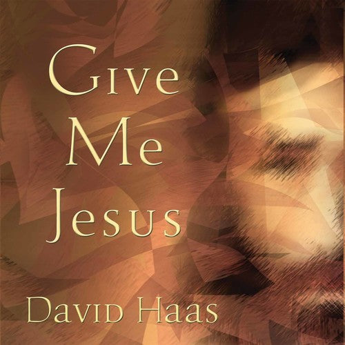 David Haas - Give Me Jesus