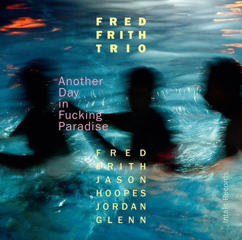 Frith/ Glenn/ Hoopes/ Fred Frith Trio - Another Day In Fucking Paradise