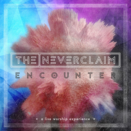 The Neverclaim - Encounter: A Live Worship Experience
