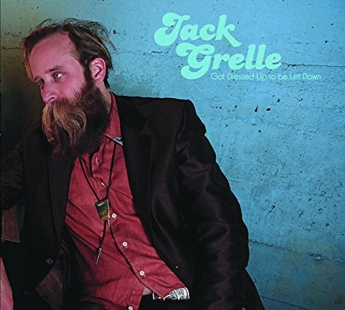 Jack Grelle - Got Dressed Up To Be Let Down