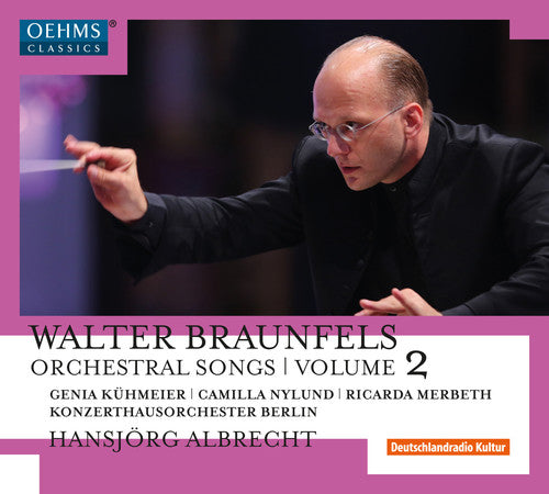 Braunfels/ Kuhmeier/ Nylund/ Merbeth - Walter Braunfels: Orchestral Songs Vol 2