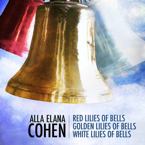 Cohen/ Trant/ Lanz/ Nelson - Alla Elana Cohen: Red Lilies of Bells, Golden Lilies of Bells, WhiteLilies of Bells