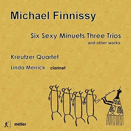 Finnissy/ Merrick/ Kreutzer Quartet - Six Sexy Minuets Three Trios & Other Works