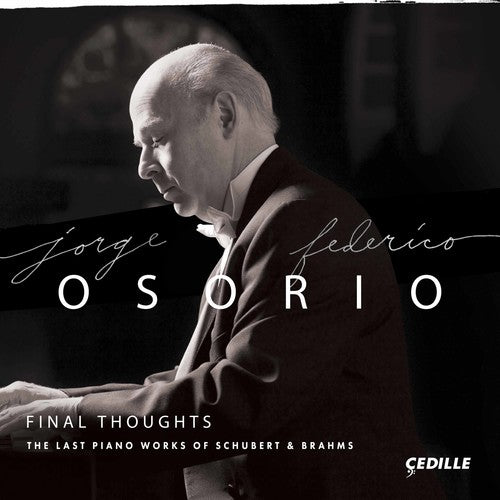 Jorge Federico Osorio - Final Thoughts - The Last Piano Works of Schubert & Brahms