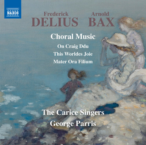 Bax/ Delius/ Carice Singers/ Parris - Delius & Bax: Choral Music
