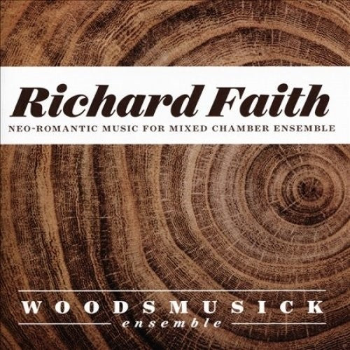 Faith/ Woodsmusick Ensemble - Richard Faith: Neo-romantic Works for Mixed Chamber Ensemble