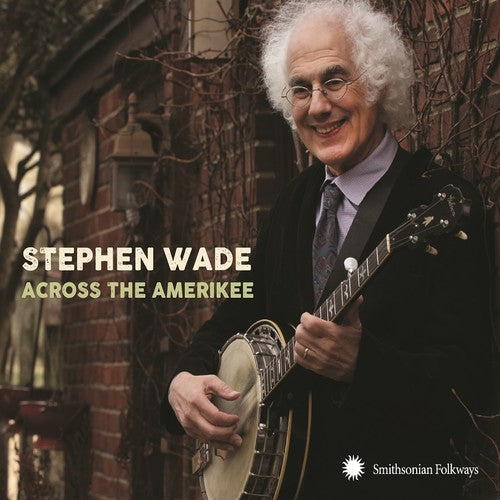 Stephen Wade - Across The Amerikee: Showpieces From Coal Camp To Cattle Trail