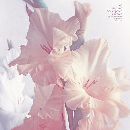 An Autumn for Crippled Children - Try Not To Destroy Everything You Love