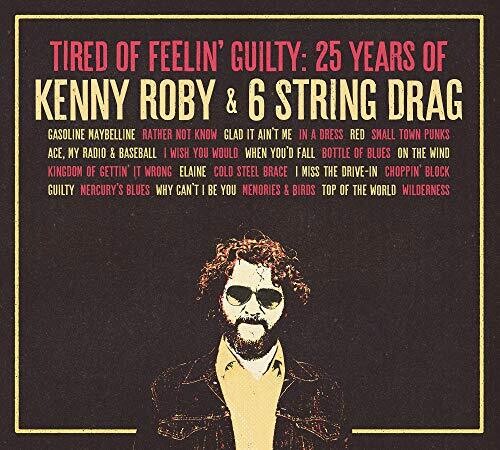 Kenny Roby & 6 String Drag - Tired Of Feelin' Guilty: 25 Years Of Kenny Roby