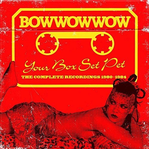 Bow Wow Wow - Your Box Set Pet: Complete Recordings 1980-1984