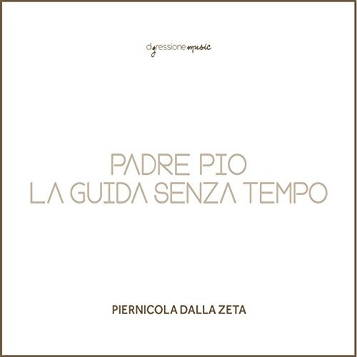 Piernicola Dalla Zeta - Padre Pio la Guida Senza Tempo