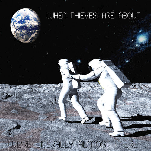 When Thieves Are About - We'Re Literally Almost There