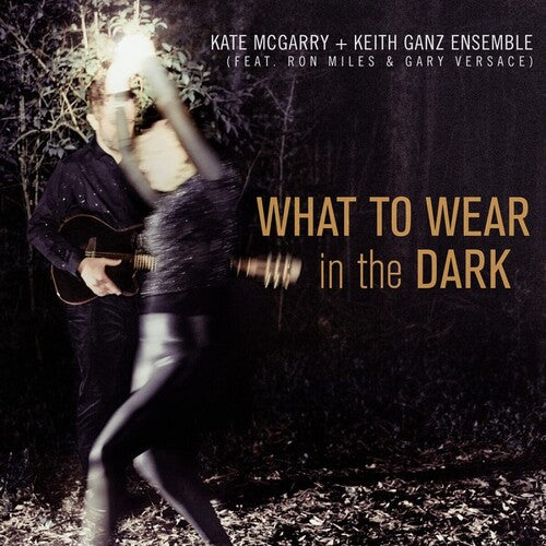 The Kate McGarry & Keith Ganz Ensemble - What To Wear In The Dark