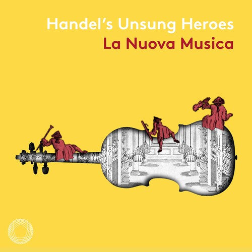 Handel/ La Nuova Musica - Handel's Unsung Heroes