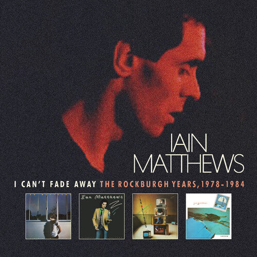 Iain Matthews - I Can't Fade Away: Rockburgh Years 1978-1984
