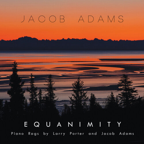Jacob Adams - EQUANIMITY: PIANO RAGS BY LARRY PORTER & JACOB ADAMS