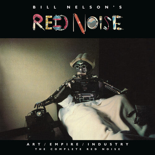 Bill Nelson / Red Noise - Art/Empire/Industry: The Complete Red Noise