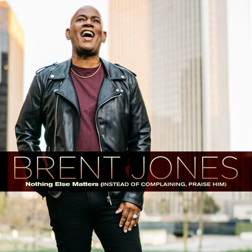Brent Jones - Nothing Else Matters (Instead Of Complaining, Praise Him)