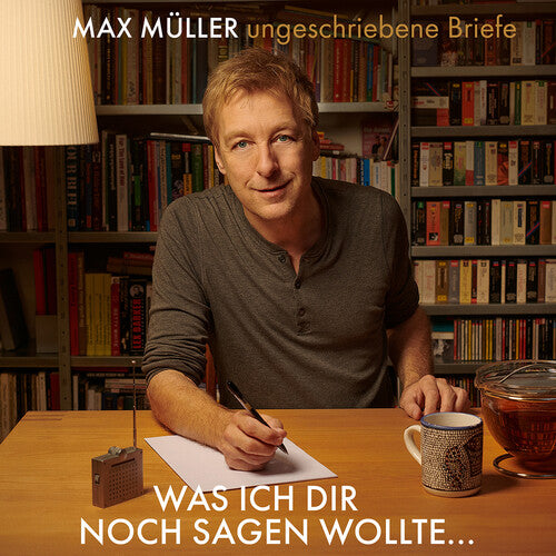 Max Muller - Was Ich Dir Noch Sagen Wollte Ungeschriebene Brief