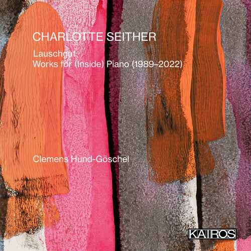 Clemens Goschel Hund - Charlotte Seither: Lauschgut. Works For (inside) Piano (1989-2022)