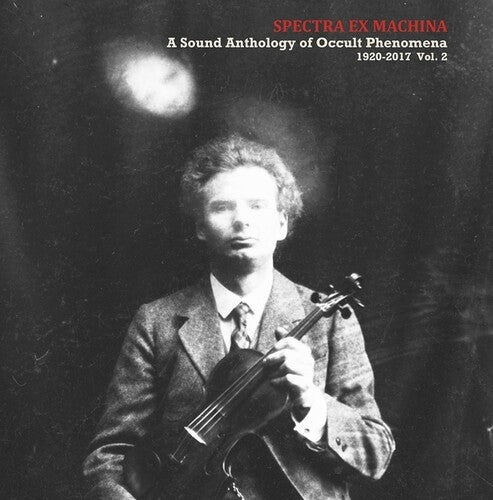 Spectra Ex Machina: Sound of 1920-2017 2/ Var - Spectra Ex Machina: A Sound Anthology of Occult Phenomena 1920-2017, Vol. 2