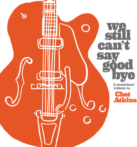 We Still Can't Say Goodbye: A Musicians'/ Various - We Still Can't Say Goodbye: A Musicians' Tribute To Chet Atkins (Various Artists)