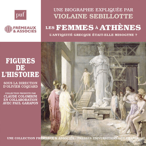 Violaine Sebillotte - Sebillotte: Les femmes a Athenes - L’antiquite grecque etait-elle misogyne?