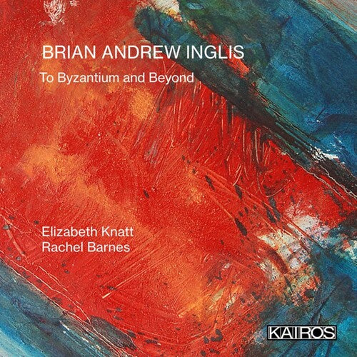 Elizabeth Knatt / Rachel Barnes - Brian Andrew Inglis: To Byzantium And Beyond
