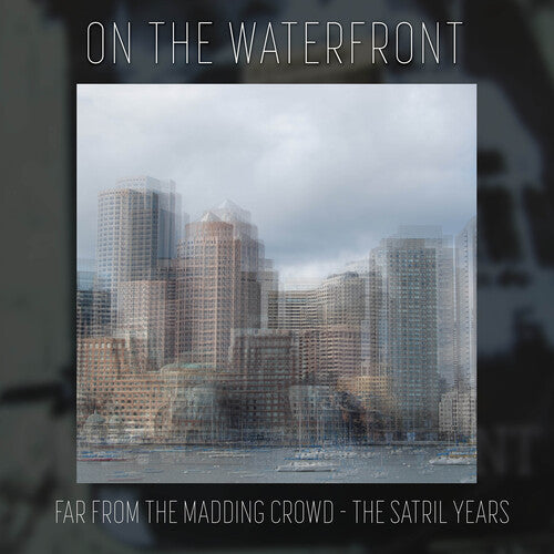 On the Waterfront - Far from the Madding Crowd - The Satril Years