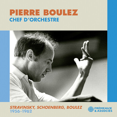 Pierre Boulez - Boulez: Chef d’orchestre; Stravinsky, Schoenberg, & Boulez: 1956-1962