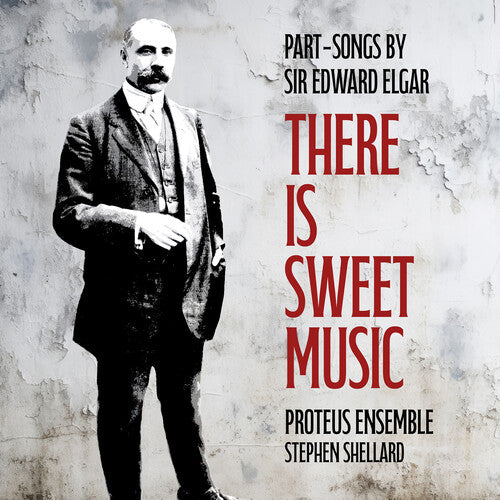 Elgar/ Shellard/ Proteus Ensemble - There is Sweet Music - Part-Songs by Sir Edward Elgar