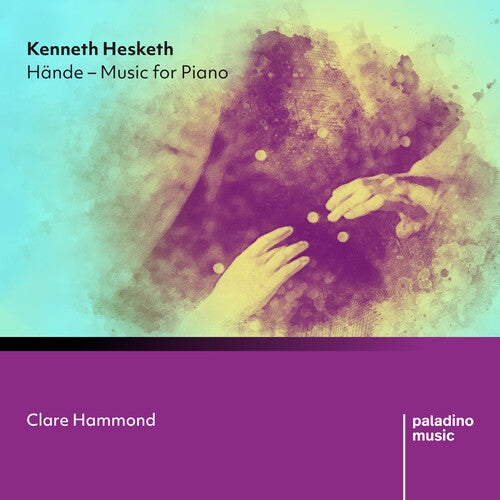 Clare Hammond - Kenneth Hesketh: Hdnde: Music For Piano