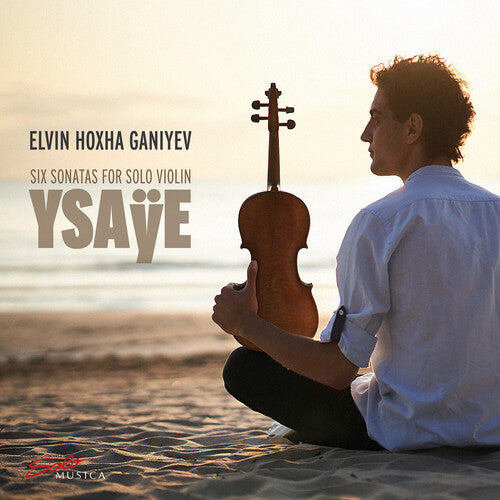 Elvin Hoxha Ganiyev - Ysaye: Six Sonatas for Solo Violin