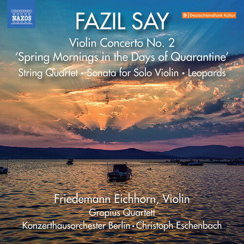 Say/ Eichhorn - Say: Violin Concerto No. 2, "Spring Mornings in the Days of Quarantine"; String Quartet; Sonata for Solo Violin; Leopards
