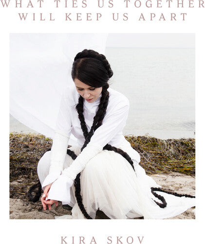 Kira Skov - What Ties Us Together, Will Keep Us Apart