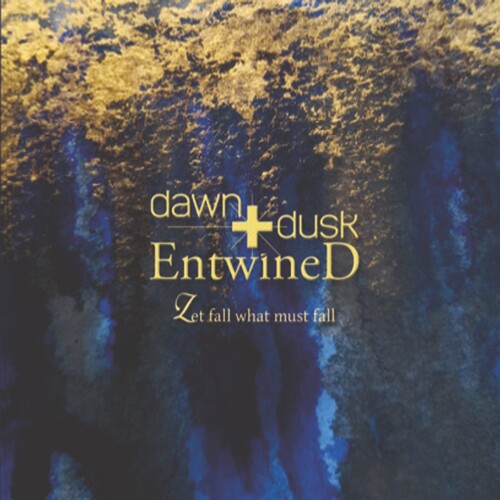 Dawn + Dusk Entwined - Let Fall What Must Fall