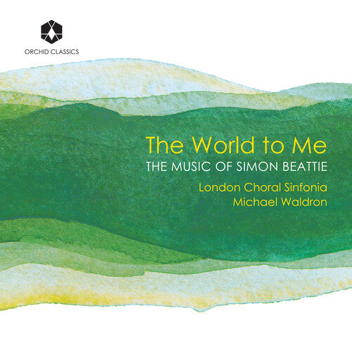 London Choral Sinfonia - The World to Me: The Music of Simon Beattie
