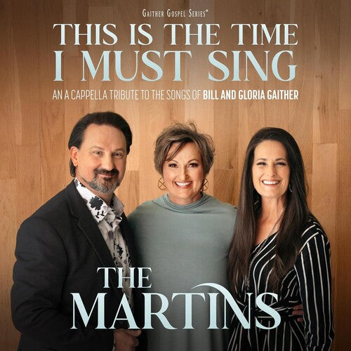 Martins - This Is The Time I Must Sing: An A Cappella Tribute to the Songs of Bill & Gloria Gaither