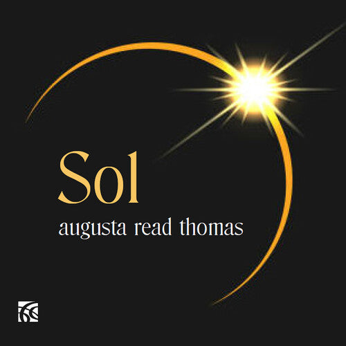 Augusta Read Thomas: Sol - Augusta Read Thomas: Sol