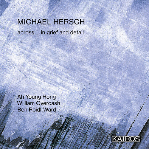 Michael Hersch - Across ... In Grief And Detail