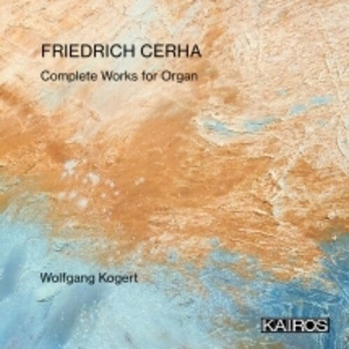 Wolfgang Kogert - Friedrich Cerha: Complete Works For Organ
