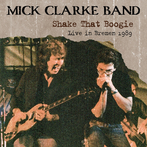 Mick Clarke Band - Shake That Boogie: Live In Bremen 1989