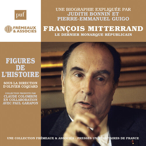 Pierre-Emmanuel Guigo - Francois Mitterrand - Le dernier monarque republicain, une biographie expliquee