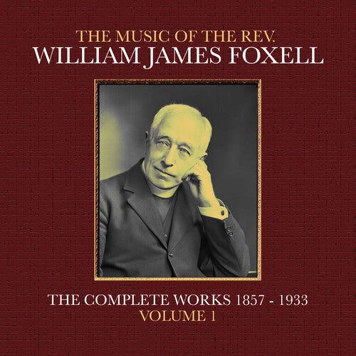William Foxell James - The Music Of The Rev. William James Foxell: The Complete Works 1857 - 1933. Volume 1