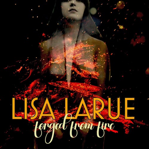 Lisa Larue - Forged From Fire