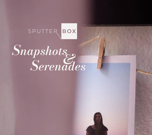 Sputter Box - Snapshots & Serenades