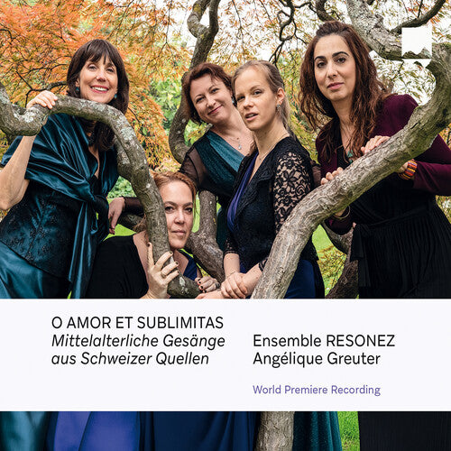 Ensemble Resonez Mit Angelique Greuter - O Amor et SublimItas - Mittelalterliche Gesange aus Schweizer Quellen
