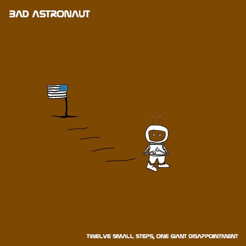 Bad Astronaut - Twelve Small Steps One Giant Disappointment
