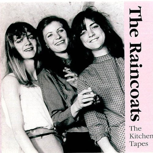 Raincoats - Kitchen Tapes 82
